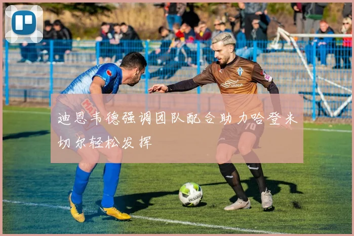 迪恩韦德强调团队配合助力哈登米切尔轻松发挥
